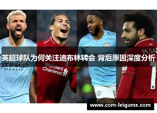 英超球队为何关注迪布林转会 背后原因深度分析