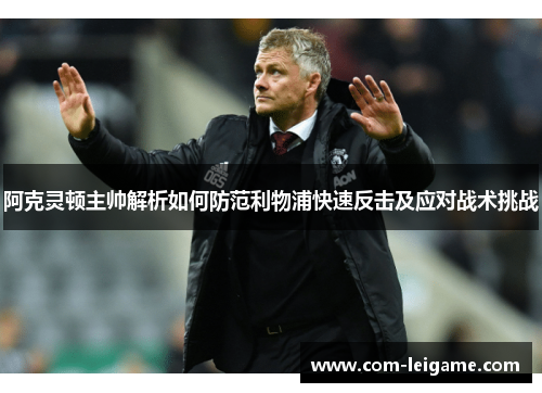 阿克灵顿主帅解析如何防范利物浦快速反击及应对战术挑战