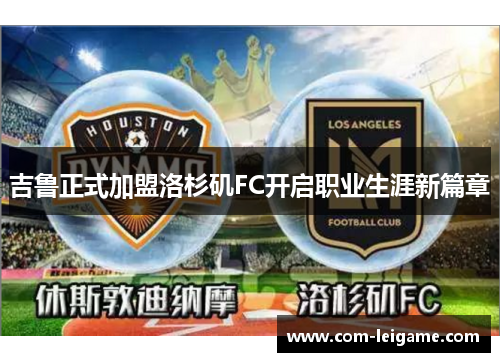 吉鲁正式加盟洛杉矶FC开启职业生涯新篇章